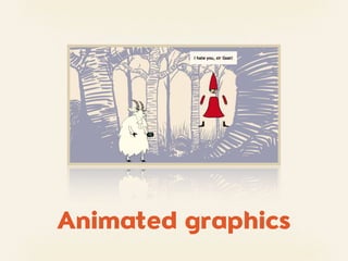 Animated graphics
 