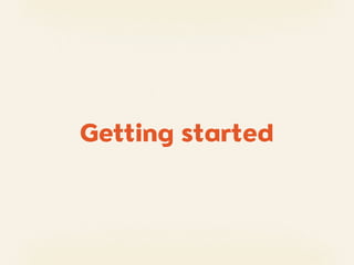 Getting started
 