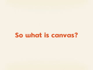 So what is canvas?
 