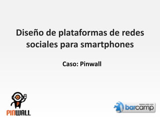 Diseño de plataformas de redessociales para smartphones Caso: Pinwall 
