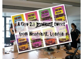A Gov 2.0 ----- -- - tweet
                 -
          postcard
            -     -
          --
from Headshift, London
 