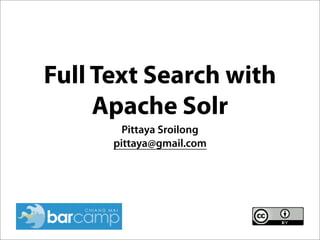 Full Text Search with
     Apache Solr
        Pittaya Sroilong
      pittaya@gmail.com