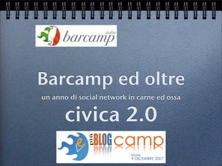 Barcamp ed oltre
un anno di social network in carne ed ossa


       civica 2.0