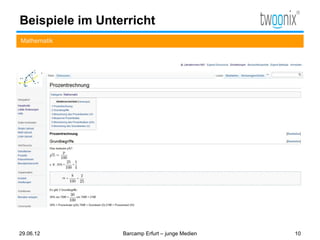 Beispiele im Unterricht
Mathematik




29.06.12         Barcamp Erfurt – junge Medien   10
 
