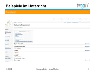 Beispiele im Unterricht
Französisch




29.06.12         Barcamp Erfurt – junge Medien   13
 