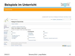 Beispiele im Unterricht
Geschichte




29.06.12         Barcamp Erfurt – junge Medien   15
 