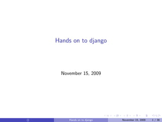 Hands on to django




       November 15, 2009




()        Hands on to django   November 15, 2009   1 / 36
 
