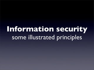 Information security
 some illustrated principles
 