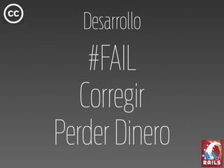 Desarrollo
    #FAIL
   Corregir
Perder Dinero
 