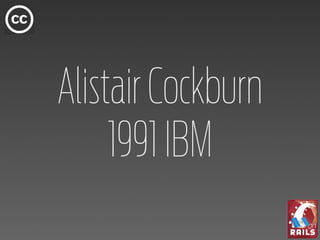 Alistair Cockburn
     1991 IBM
 