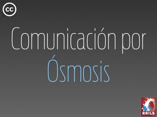Comunicación por
   Ósmosis
 