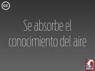 Se absorbe el
conocimiento del aire
 