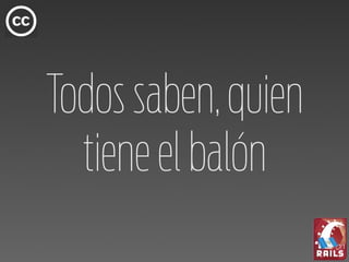 Todos saben, quien
  tiene el balón
 