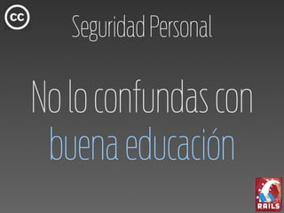 Seguridad Personal

No lo confundas con
 buena educación
 