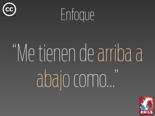 Enfoque

“Me tienen de arriba a
   abajo como...”
 