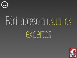 Fácil acceso a usuarios
        expertos
 