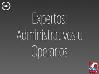 Expertos:
Administrativos u
   Operarios
 
