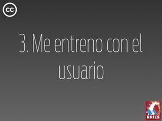 3. Me entreno con el
       usuario
 