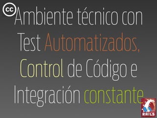 Ambiente técnico con
 Test Automatizados,
 Control de Código e
Integración constante
 