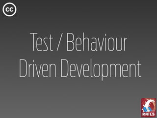 Test / Behaviour
Driven Development
 
