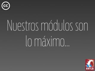 Nuestros módulos son
    lo máximo...
 