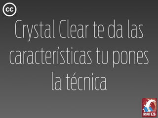 Crystal Clear te da las
características tu pones
       la técnica
 