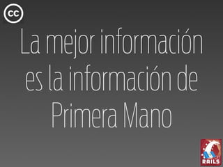 La mejor información
 es la información de
     Primera Mano
 