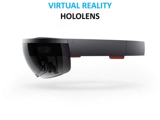 VIRTUAL REALITY
HOLOLENS
 