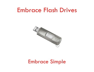 Embrace Flash Drives




   Embrace Simple
 