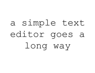 a simple text
editor goes a
   long way
 