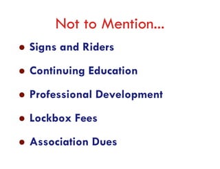 Not to Mention...
Signs and Riders
Continuing Education
Professional Development
Lockbox Fees
Association Dues
 