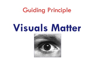 Guiding Principle

Visuals Matter
 