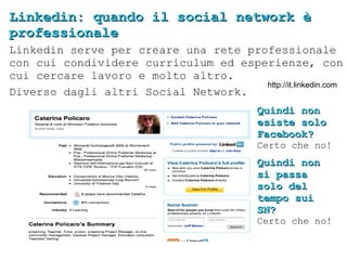 Linkedin: quando il social network è professionale Linkedin serve per creare una rete professionale con cui condividere cu...