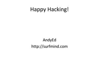 Happy Hacking! AndyEd http://surfmind.com 