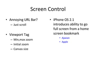 Screen Control Annoying URL Bar? Just scroll Viewport Tag Min,max zoom Initial zoom Canvas size iPhone OS 2.1 introduces ability to go full screen from a home screen bookmark Ajaxian Apple 