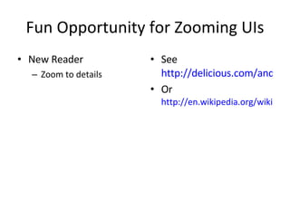 Fun Opportunity for Zooming UIs New Reader Zoom to details See  http://delicious.com/andyed/zui Or http://en.wikipedia.org/wiki/Zooming_user_interface 