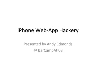 iPhone Web-App Hackery Presented by Andy Edmonds @ BarCampAtl08 