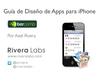 Guía de Diseño de Apps para iPhone


 Por Axel Rivera



 www.riveralabs.com
    @ar iver a
    @r iver alabs
 