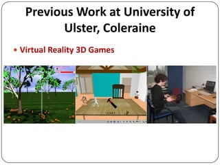 Previous Work at University of Ulster, Coleraine<br />Virtual Reality 3D Games<br />
