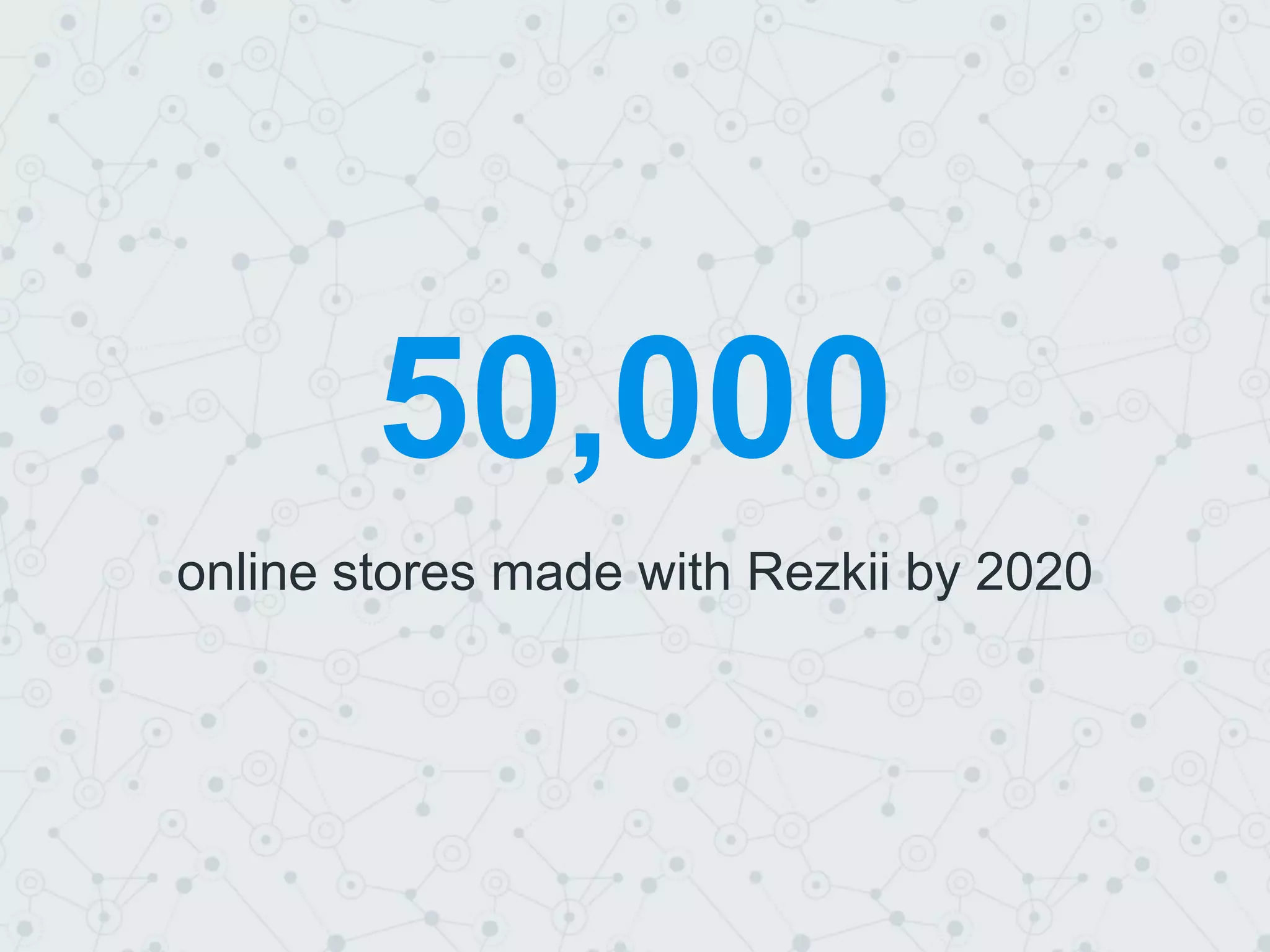 50,000
online stores made with Rezkii by 2020
 