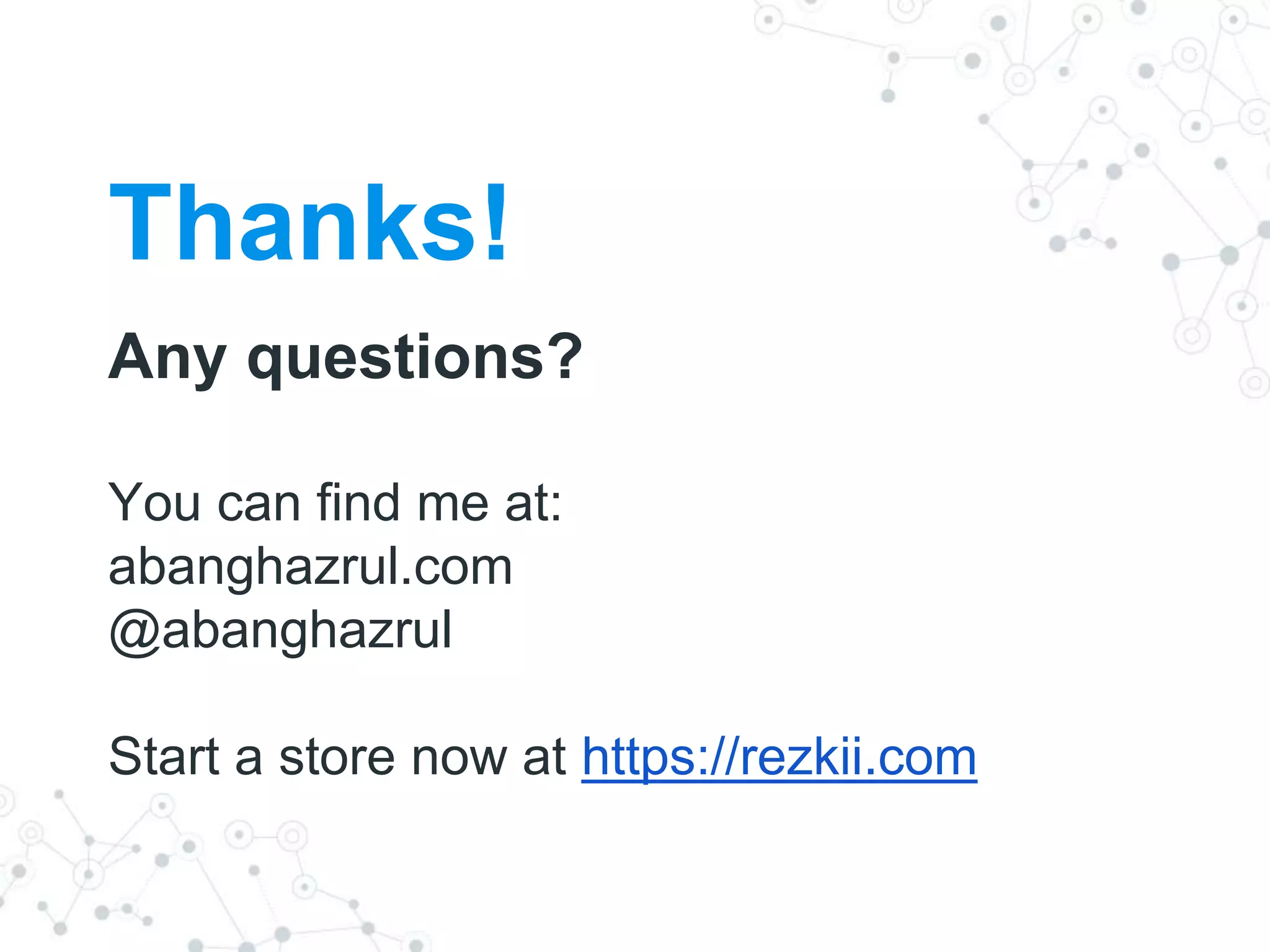 Thanks!
Any questions?
You can find me at:
abanghazrul.com
@abanghazrul
Start a store now at https://rezkii.com
 