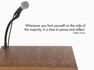 Whenever you nd yourself on the side of
the majority, it is time to pause and re ect.
                                   —Mark Twain
 