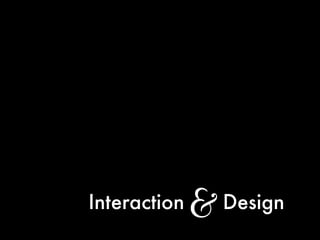 Interaction   &   Design
 