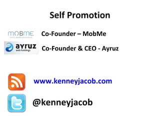 Self Promotion @kenneyjacob www.kenneyjacob.com Co-Founder – MobMe Co-Founder & CEO - Ayruz 