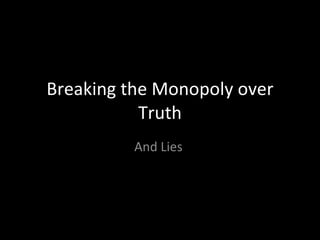 Breaking the Monopoly over Truth And Lies  