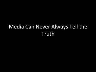 Media Can Never Always Tell the Truth 