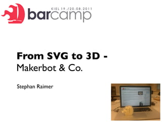 From SVG to 3D -
Makerbot & Co.
Stephan Raimer
 