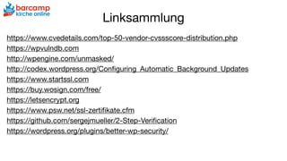 Linksammlung
https://www.cvedetails.com/top-50-vendor-cvssscore-distribution.php

https://wpvulndb.com

http://wpengine.com/unmasked/

http://codex.wordpress.org/Conﬁguring_Automatic_Background_Updates

https://www.startssl.com

https://buy.wosign.com/free/

https://letsencrypt.org

https://www.psw.net/ssl-zertiﬁkate.cfm

https://github.com/sergejmueller/2-Step-Veriﬁcation

https://wordpress.org/plugins/better-wp-security/
 