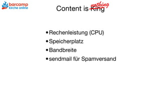 Content is King
•Rechenleistung (CPU)

•Speicherplatz

•Bandbreite

•sendmail für Spamversand
nothing
 
