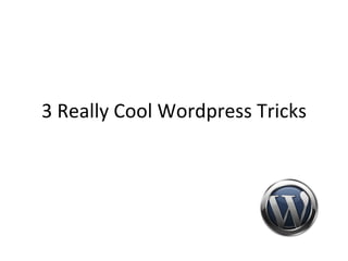 3 Really Cool Wordpress Tricks 